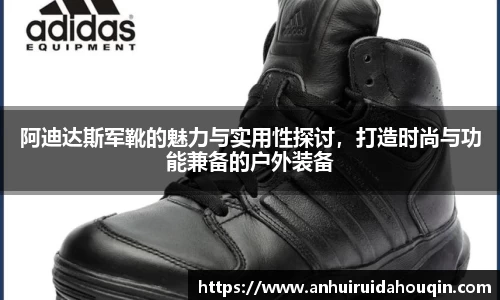 阿迪达斯军靴的魅力与实用性探讨，打造时尚与功能兼备的户外装备