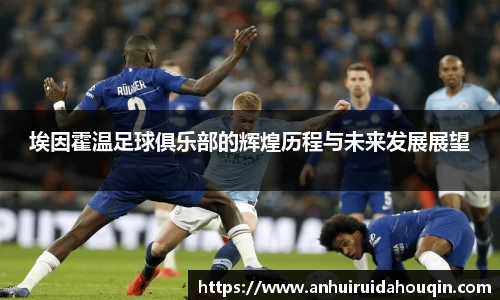 埃因霍温足球俱乐部的辉煌历程与未来发展展望