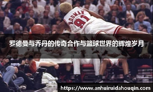 罗德曼与乔丹的传奇合作与篮球世界的辉煌岁月